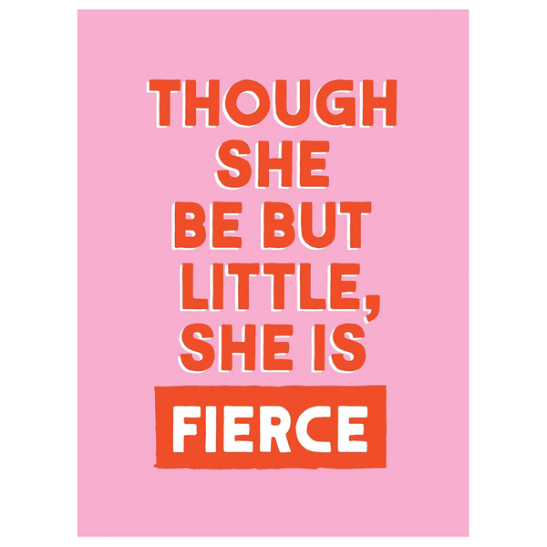 Though She Be But Little She Is Fierce