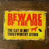 Beware Of The Dog  Cat Not Trust Worthy Either Metal Sign